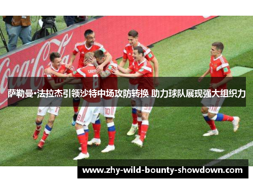 萨勒曼·法拉杰引领沙特中场攻防转换 助力球队展现强大组织力