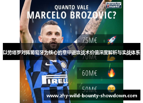 以劳塔罗对阵葡萄牙为核心的意甲进攻战术价值深度解析与实战体系 以劳塔罗对阵葡萄牙为核心的意甲进攻战术价值深度解析与实战体系