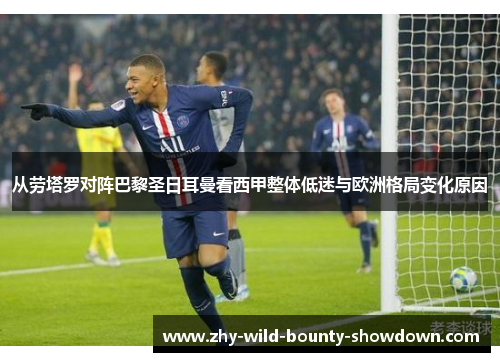 从劳塔罗对阵巴黎圣日耳曼看西甲整体低迷与欧洲格局变化原因