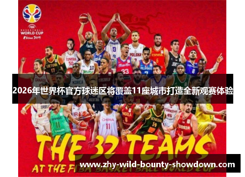 2026年世界杯官方球迷区将覆盖11座城市打造全新观赛体验 2026年世界杯官方球迷区将覆盖11座城市打造全新观赛体验