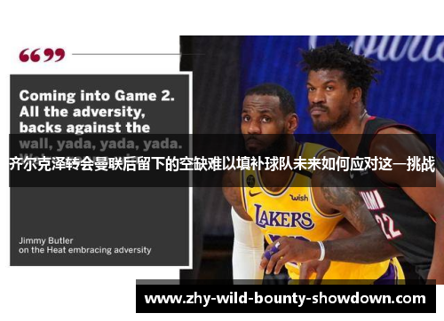 齐尔克泽转会曼联后留下的空缺难以填补球队未来如何应对这一挑战