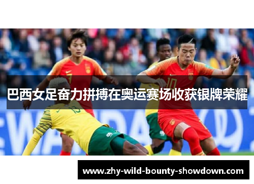 巴西女足奋力拼搏在奥运赛场收获银牌荣耀