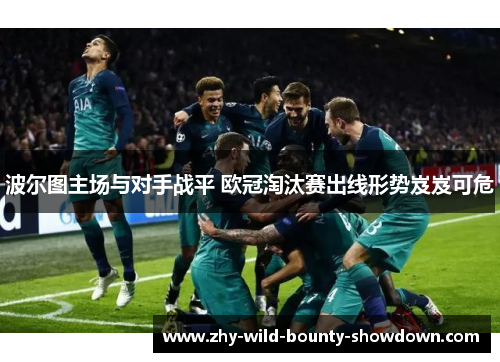 波尔图主场与对手战平 欧冠淘汰赛出线形势岌岌可危